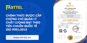 Fasttel Chính Thức Được Cấp Chứng Chỉ Quản Lý Chất Lượng Đạt Theo Tiêu Chuẩn Quốc Tế ISO 9001:2015