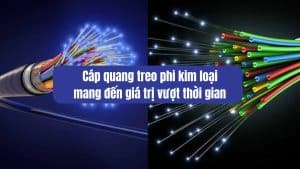 Cáp quang treo phi kim loại mang đến giá trị vượt thời gian