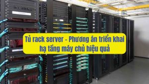 Tủ rack server – Phương án triển khai hạ tầng máy chủ hiệu quả