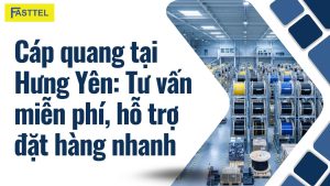 Cáp quang tại Hưng Yên: Tư vấn miễn phí, hỗ trợ đặt hàng nhanh
