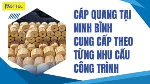 Cáp quang tại Ninh Bình: Cung cấp theo từng nhu cầu công trình