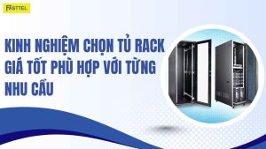 Kinh nghiệm chọn tủ rack giá tốt phù hợp với từng nhu cầu