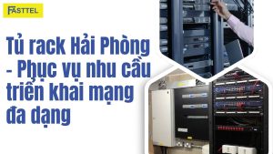 Tủ rack Hải Phòng - Phục vụ nhu cầu triển khai mạng đa dạng