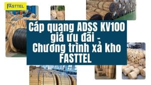 Cáp quang ADSS KV100 giá ưu đãi – Chương trình xả kho FASTTEL