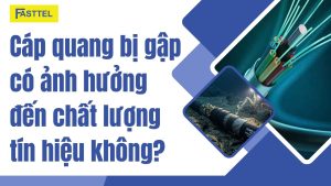 Cáp quang bị gập có ảnh hưởng đến chất lượng tín hiệu không?