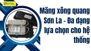 Măng xông quang Sơn La – Đa dạng lựa chọn cho hệ thống