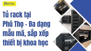 Tủ rack tại Phú Thọ – Đa dạng mẫu mã, sắp xếp thiết bị khoa học